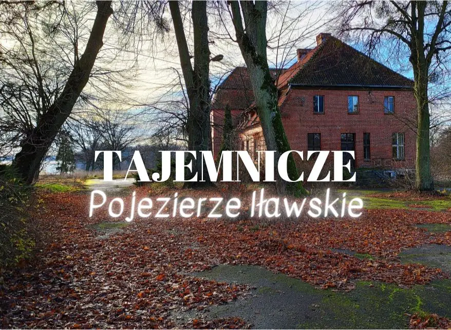 Tajemnicze Pojezierze Iławskie: zapomniane miejsca w okolicy Iławy