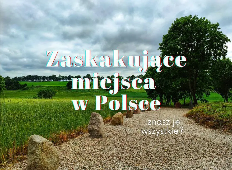 17 zaskakujących i nieznanych miejsc w Polsce. Znasz je wszystkie?